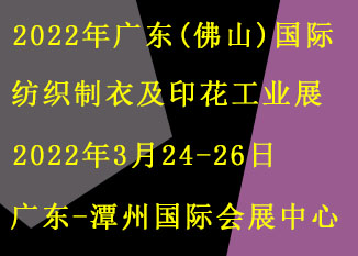 2022广东（佛山）国际纺织制衣及印花工业展 佛山印花工业展